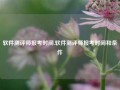 软件测评师报考时间,软件测评师报考时间和条件