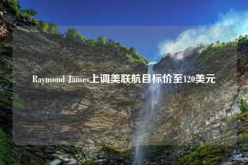 Raymond James上调美联航目标价至120美元