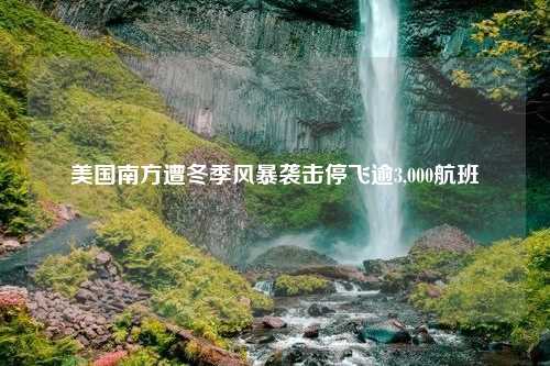 美国南方遭冬季风暴袭击停飞逾3,000航班